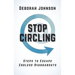 Stop Circling: Steps to Escape Endless Roundabouts -- Deborah Johnson